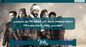 «حلقة ممتعة» شاهد الآن الحلقة 190 من مسلسل المؤسس عثمان كاملة بجودة HD